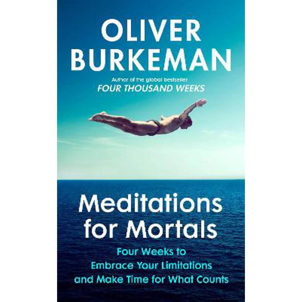 Meditations for Mortals: Four weeks to embrace your limitations and make time for what counts (Hardback) - Oliver Burkeman